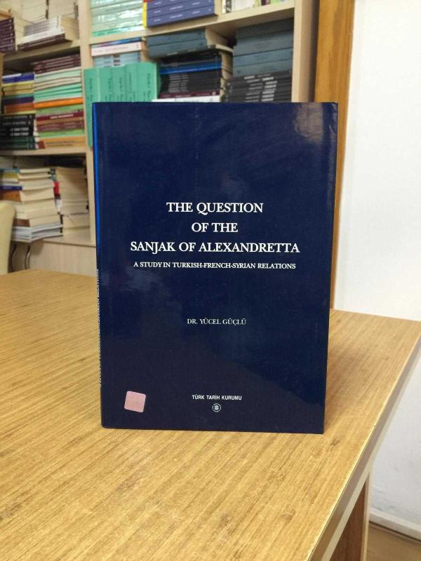 The Question of the Sanjak of Alexandretta / A Study in Turkish - Frenck - Syrian Relations [Hardcover]