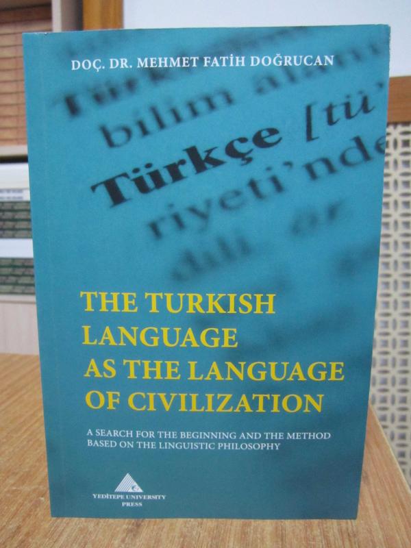 The Turkish Language as the Language of Civilization A Search for the Beginning and the Method Based on the Linguistic Philosophy Yeditepe University