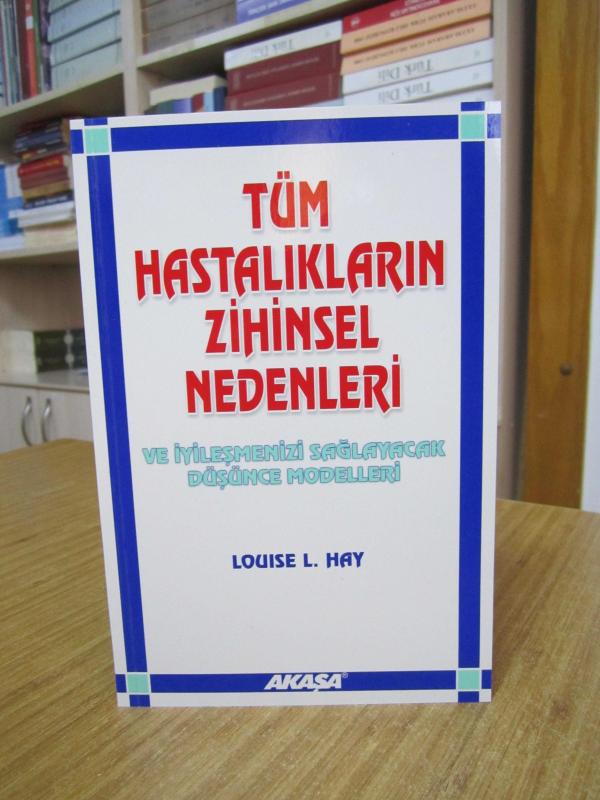 Tüm Hastalıkların Zihinsel Nedenleri Ve İyileşmenizi Sağlayacak Düşünce Modelleri - Louise L. Hay