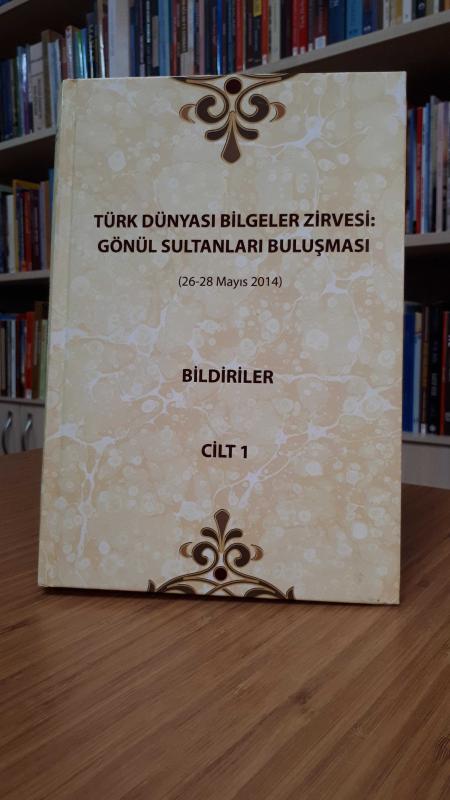 Türk Dünyası Bilgeler Zirvesi: Gönül Sultanları Buluşması (26-28 Mayıs 2017) Cilt 1