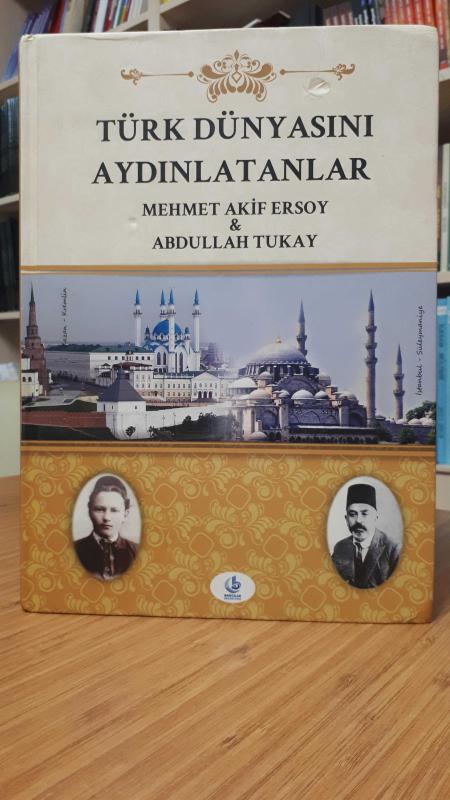 Türk Dünyasını Aydınlatanlar Mehmet Akif Ersoy & Abdullah Tukay Uluslararası Sempozyumu Kazan - Tataristan (Bildiriler)