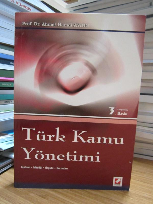 Türk Kamu Yönetimi Sistemi Niteliği Örgütü Sorunları - Prof. Dr. Ahmet Hamdi Aydın [Genişletilmiş 3.Baskı]
