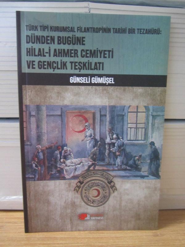 Türk Tipi Kurumsal Filantropinin Tarihi Bir Tezahürü: Dünden Bugüne Hilal-i Ahmer Cemiyeti ve Gençlik Teşkilatı - Günseli Gümüşel