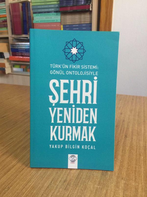 Türk'ün Fikir Sistemi: Gönül Ontolojisiyle Şehri Yeniden Kurmak