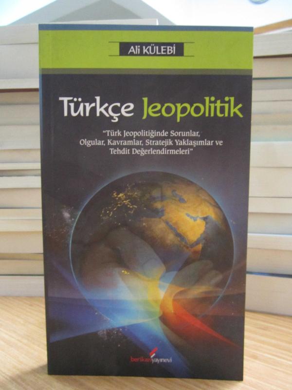 Türkçe Jeopolitik - Türk Jeopolitiğinde Sorunlar Olgular Kavramlar Stratejik Yaklaşımlar ve Tehdit Değerlendirmeleri