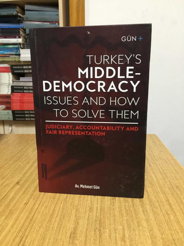Turkey’s Middle-Democracy Issues And How To Solve Them: Judiciary, Accountability And Fair Representation [Hardcover]