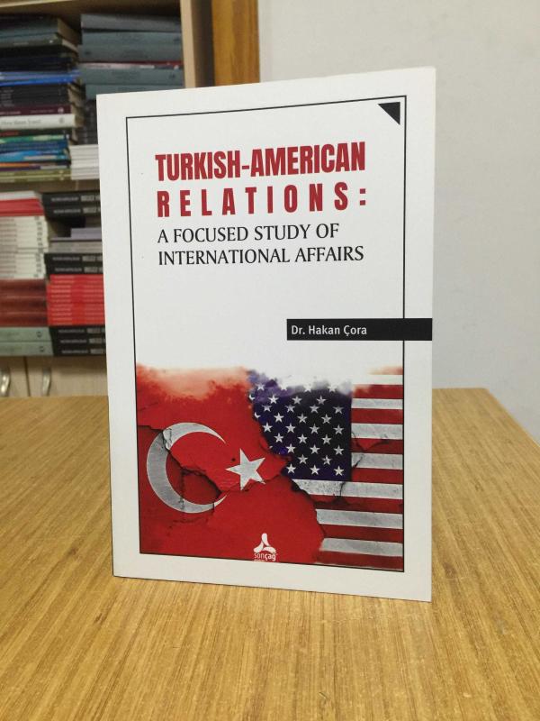Turkish-American Relations: A Focused Study of International Affairs - Dr. Hakan Çora