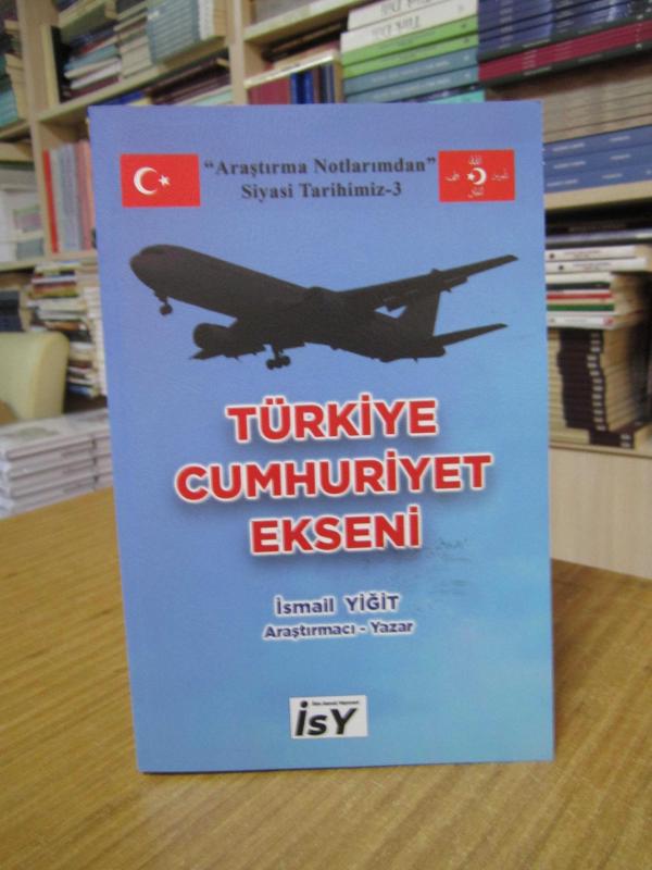 Türkiye Cumhuriyet Ekseni - İsmail Yiğit / Araştırma Notlarımdan Siyasi Tarihimiz 3