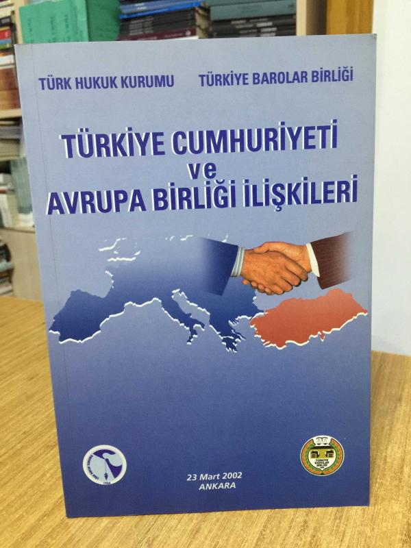 Türkiye Cumhuriyeti ve Avrupa Birliği İlişkileri (23 Mart 2002) Türk Hukuk Kurumu & Türkiye Barolar Birliği