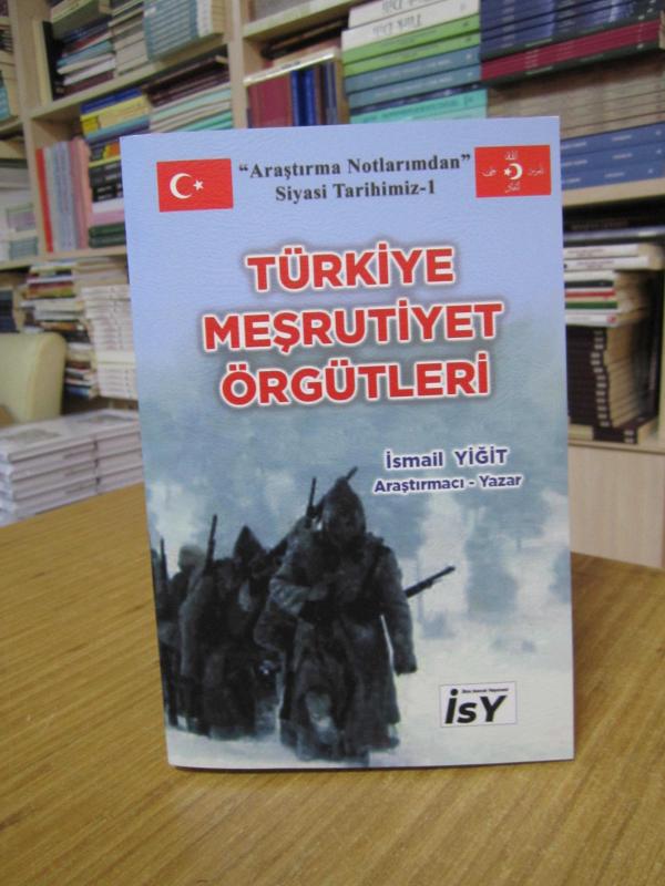 Türkiye Meşrutiyet Örgütleri - İsmail Yiğit / Araştırma Notlarımdan Siyasi Tarihimiz 1