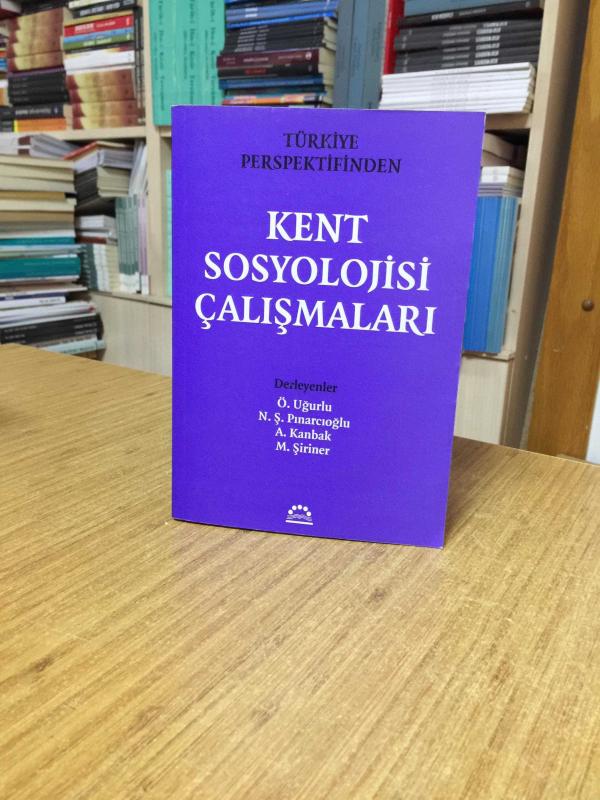 Türkiye Perspektifinden Kent Sosyolojisi Çalışmaları - Derleyenler: Ö. Uğurlu & N. Ş. Pınarcıoğlu & A. Kanbak & M. Şiriner