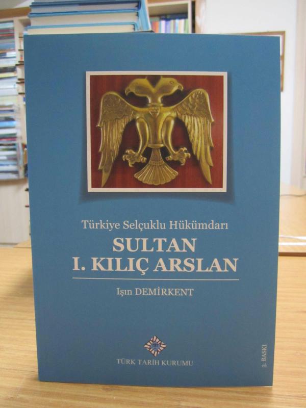 Türkiye Selçuklu Hükümdarı Sultan I. Kılıç Arslan [3.Baskı]