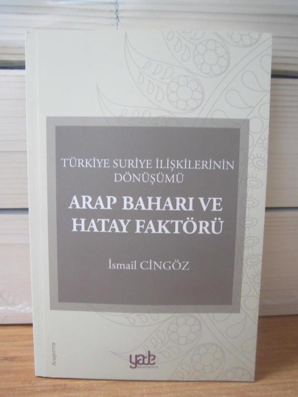 Türkiye Suriye İlişkilerinin Dönüşümü Arap Baharı ve Hatay Faktörü - İsmail Cingöz