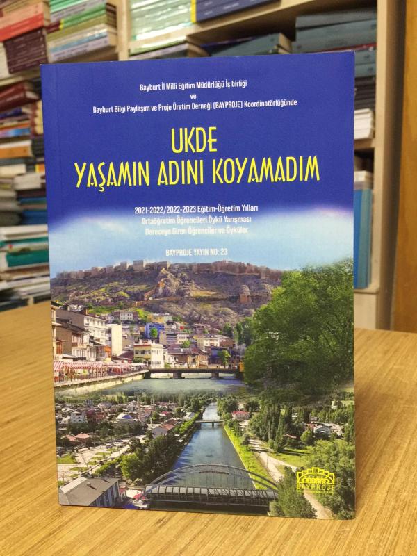 UKDE YAŞAMIN ADINI KOYAMADIM - 2021-2022/2022-2023 Eğitim-Öğretim Yılları Ortaöğretim Öğrencileri Öykü Yarışması Dereceye Giren Öğrenciler ve Öyküler