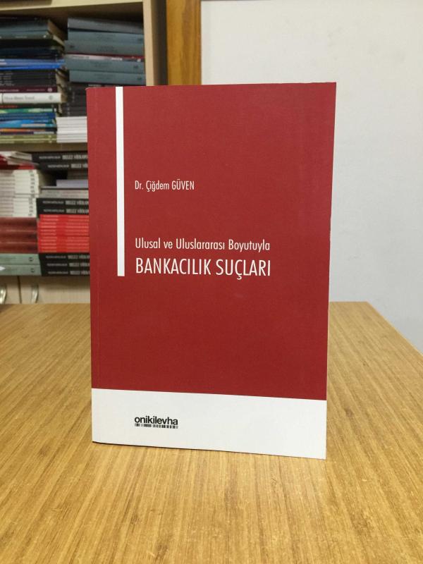 Ulusal ve Uluslararası Boyutuyla Bankacılık Suçları - Dr. Çiğdem Güven