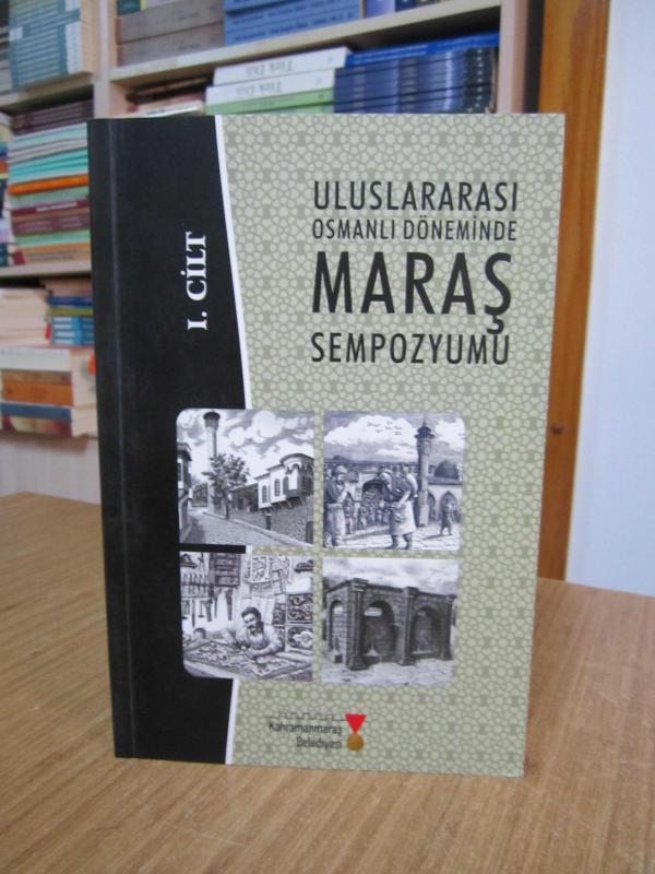 Uluslararası Osmanlı Döneminde Maraş Sempozyumu 1. CİLT (4-6 Ekim 2012 Kahramanmaraş)