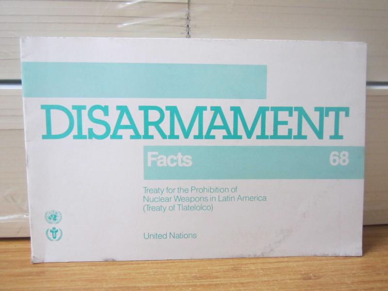 UNITED NATIONS DISARMAMENT Facts 68 Treaty for the Prohibition of Nuclear Weapons in Latin America (Treaty of Tlatelolco) 1989