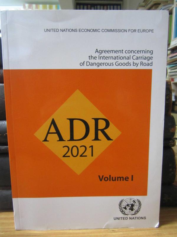 United Nations Economic Commission For Europe - Aggrement Concerning the International Carriage of Dangerous Goods by Road - ADR 2021 Volume 1
