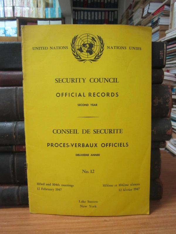 United Nations Security Council Official Records No 12 - Second Year 103th and 104th Meeting: 12 February 1947 / Nations Unies Conseil de Securite Proces-Verbaux Officiels No 12 Deuxieme Annee 103eme et 104eme Seance: 12 Fevrier 1947