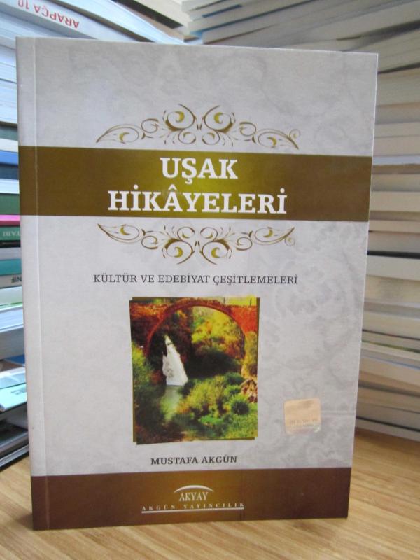 Uşak Hikayeleri Kültür ve Edebiyat Çeşitlemeleri - Mustafa Akgün