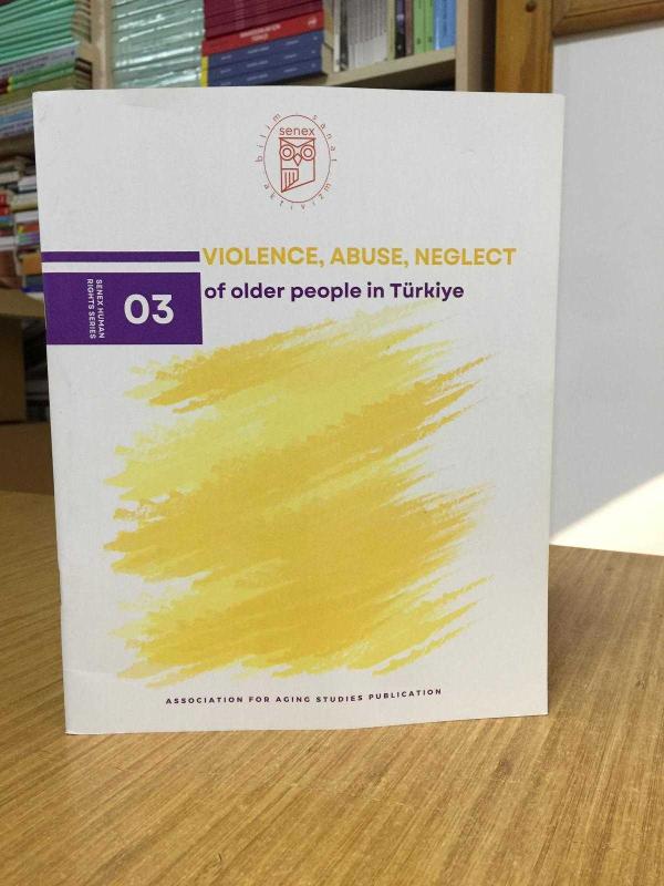 VIOLENCE ABUSE NEGLECT of Older People in Türkiye / SENEX Human Rights Series 03