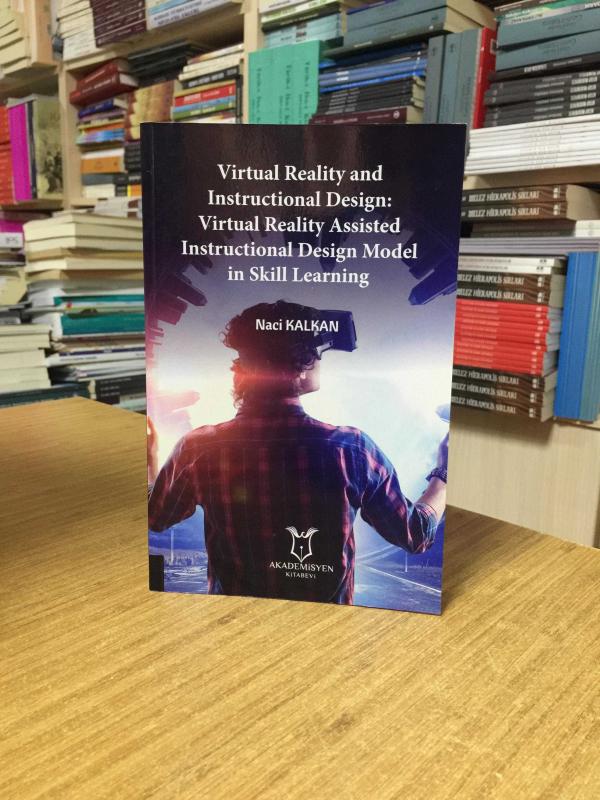 Virtual Reality and Instructional Design: Virtual Reality Assisted Insturctional Design Model in Skill Learning - Naci Kalkan