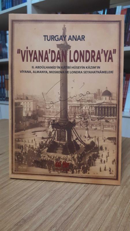 Viyana'dan Londra'ya 2. Abdülhamid'in Katibi Hüseyin Kazım'ın Viyana Almanya Moskova ve Londra Seyahatnameleri