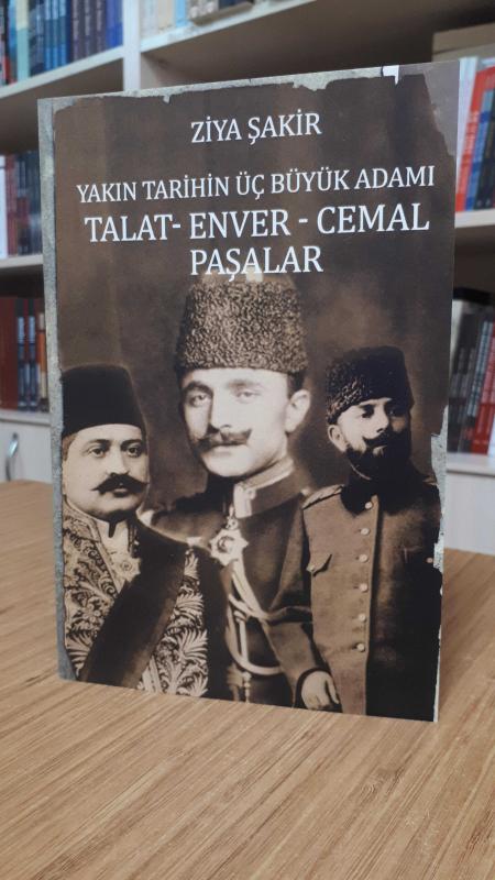Yakın Tarihin Üç Büyük Adamı Talat - Enver - Cemal Paşalar