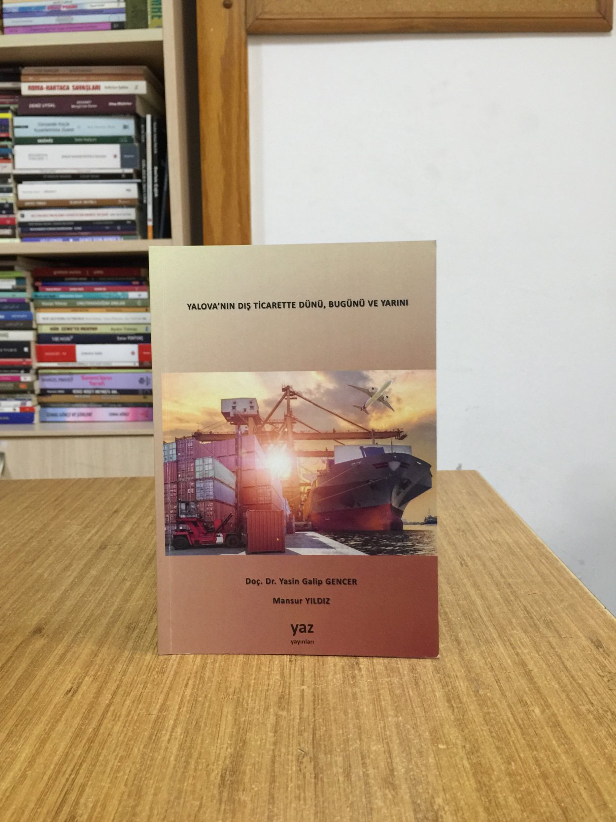 Yalova'nın Dış Ticarette Dünü Bugünü ve Yarını - Doç. Dr. Yasin Galip Gencer & Mansur Yıldız