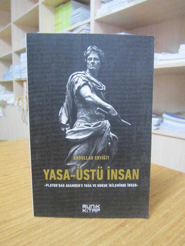 Yasaüstü İnsan Platon'dan Agamben'e Yasa ve Hukuk İkileminde İnsan - Abdullah Eryiğit