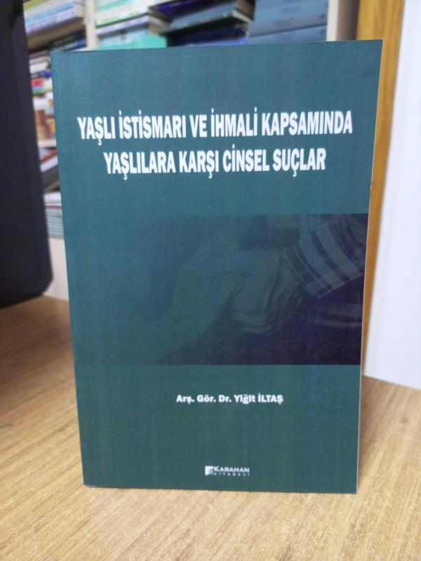 Yaşlı İstismarı ve İhmali Kapsamında Yaşlılara Karşı Cinsel Suçlar - Arş. Gör. Dr. Yiğit İltaş