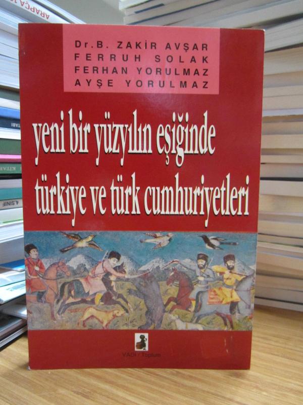 Yeni Bir Yüzyılın Eşiğinde Türkiye ve Türk Cumhuriyetleri / B. Zakir Avşar - Ferruh Solak - Ferhan Yorulmaz - Ayşe Yorulmaz