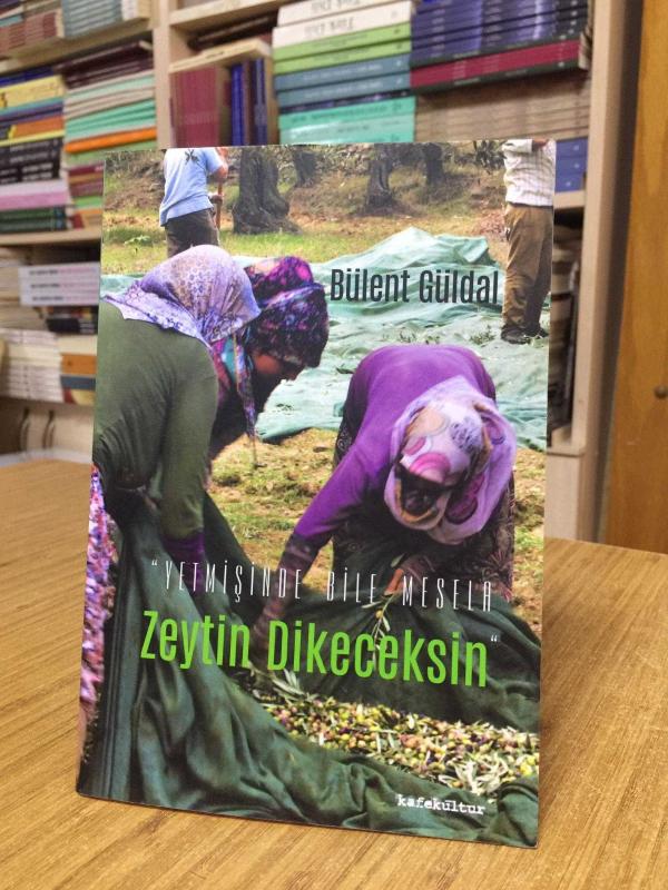 Yetmişinde Bile Mesela Zeytin Dikeceksin (Edremit Yazıları) - Bülent Güldal
