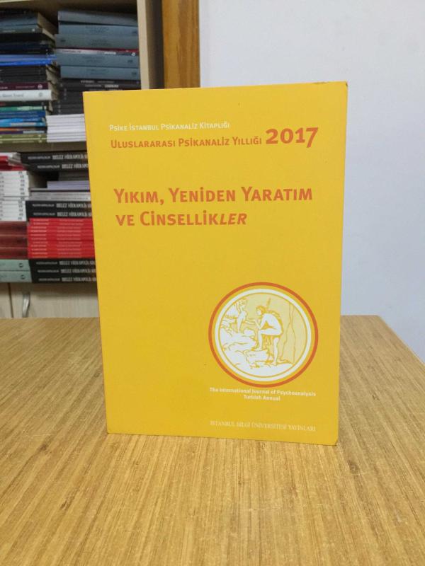 Yıkım Yeniden Yaratım ve Cinsellikler Uluslararası Psikanaliz Yıllığı 2017 İstanbul Bilgi Üniversitesi Yayınları