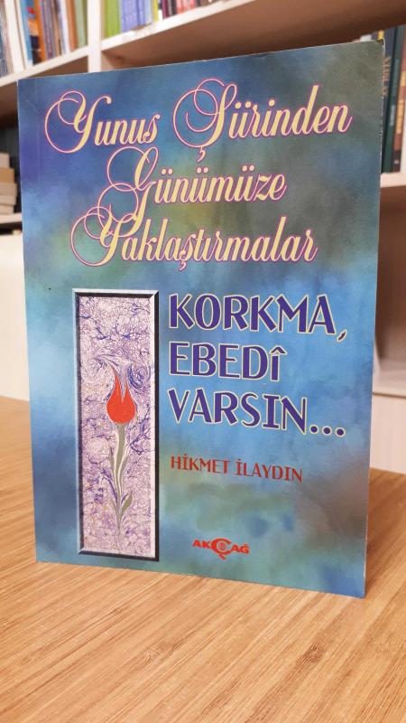 Yunus Şiirinden Günümüze Yaklaştırmalar - Korkma Ebedi Varsın