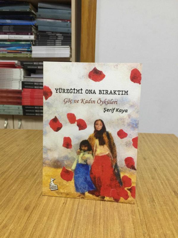 Yüreğimi Ona Bıraktım Göç ve Kadın Öyküleri - Şerif Kaya