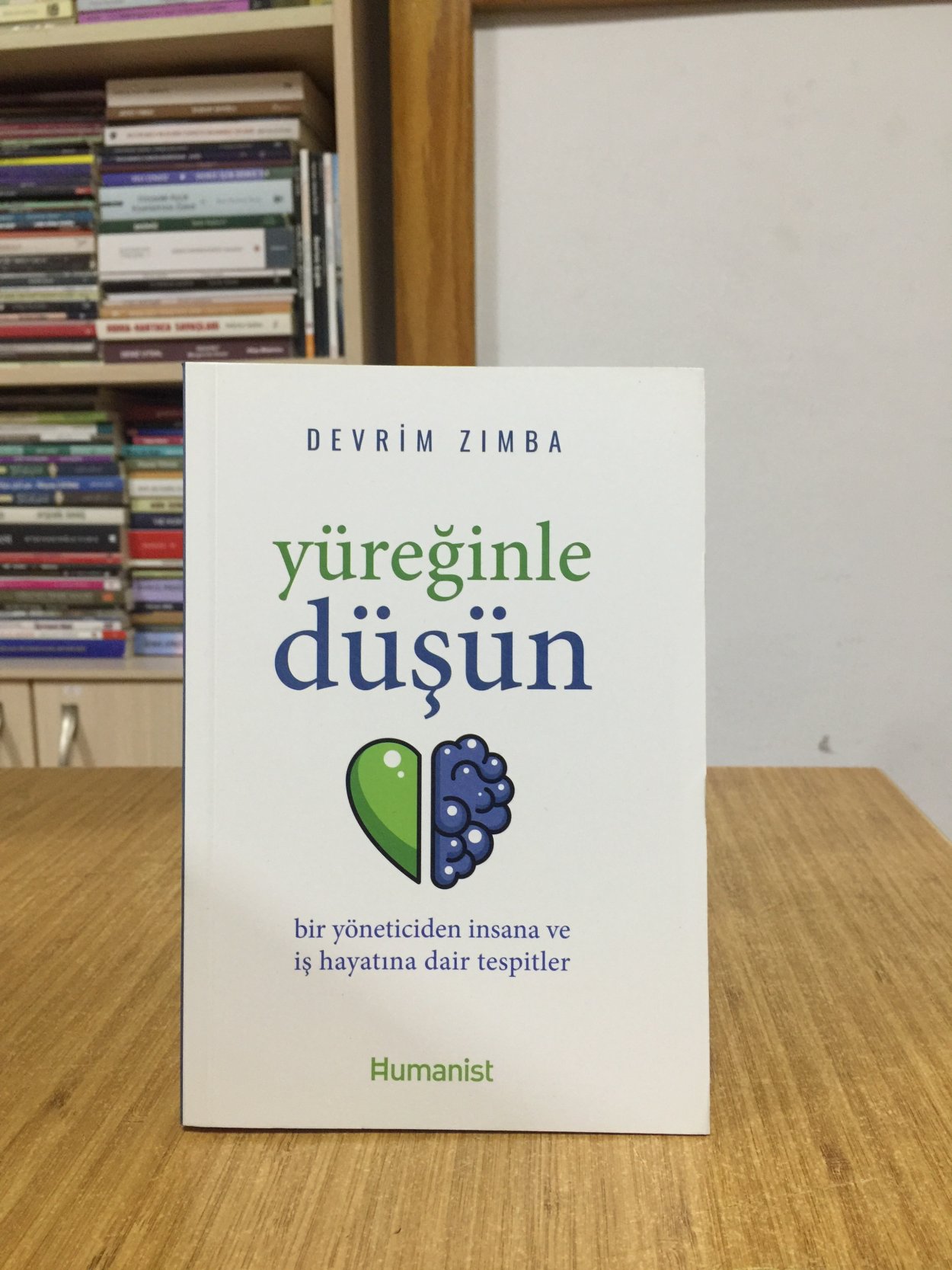 Yüreğinle Düşün: Bir Yöneticiden İnsana ve İş Hayatına Dair Tespitler