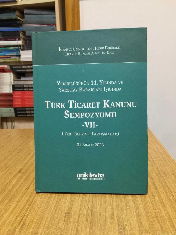 Yürürlüğünün 11. Yılında ve Yargıtay Kararları Işığında Türk Ticaret Kanunu Sempozyumu - VII - (Tebliğler-Tartışmalar) 1 Aralık 2023 [CİLTLİ]