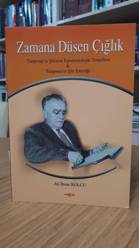 Zamana Düşen Çığlık Tanpınar'ın Şiirinin Epistomolojik Temelleri - Ali İhsan Kolcu